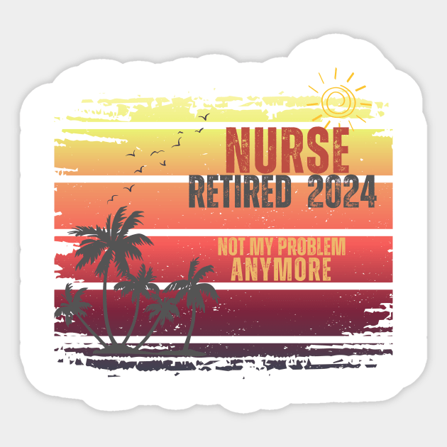 Vintage Retired 2024 Not My Problem Retirement For Nurse Sticker by Positive Designer